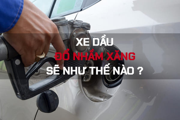 Ô tô chạy xăng đổ nhầm dầu thì xử lý như thế nào